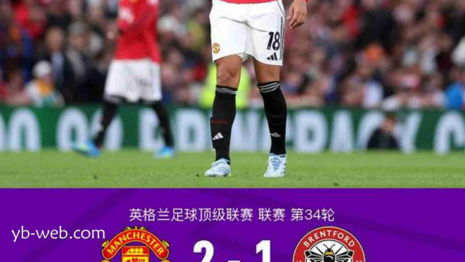亚博体育深度解析 - 剑南春丨曼联2-1布伦特福德，卡塞米罗、谢什科破门，B费助攻